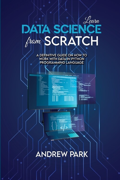 Learn Data Science from Scratch: A Definitive Guide on How to Work with Data in Python Programming Language (Paperback)