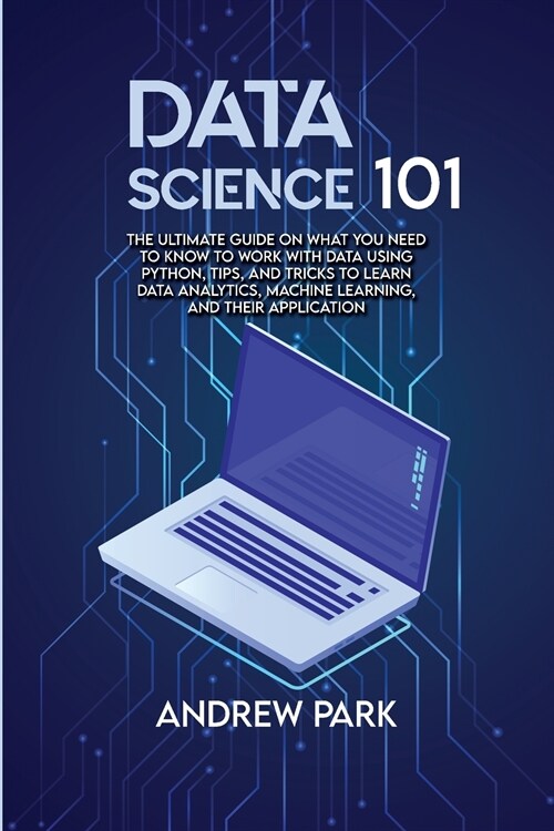 Data Science 101: The Ultimate Guide on What you Need to Know to Work with Data Using Python, Tips and Tricks to Learn Data Analytics, M (Paperback)