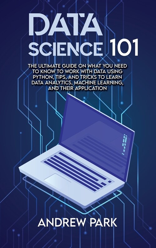 Data Science 101: The Ultimate Guide on What you Need to Know to Work with Data Using Python, Tips, and Tricks to Learn Data Analytics, (Hardcover)