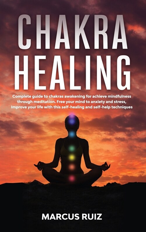 Chakra Healing: Complete guide to chakras awakening for achieve mindfulness through meditation. Free your mind to anxiety and stress, (Hardcover)