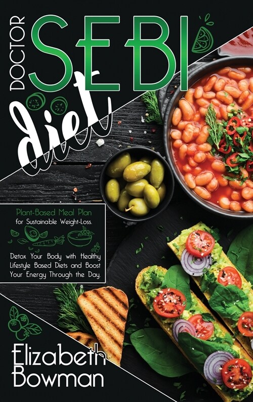 Dr. Sebi Diet: Plant-Based Meal Plan for Sustainable Weight-Loss. Detox Your Body with Healthy Lifestyle Based Diets and Boost Your E (Hardcover)