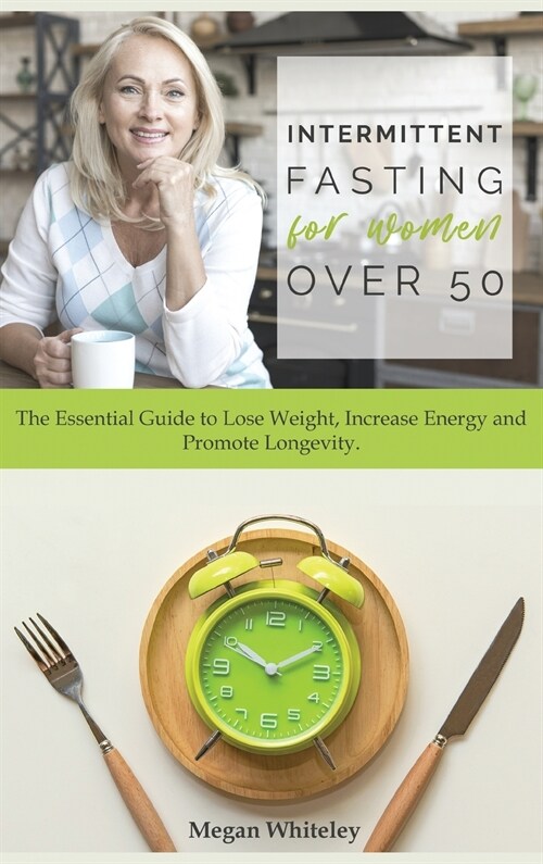 Intermittent Fasting for Women Over 50: The Essential Guide to Lose Weight, Increase Energy and Promote Longevity. (Hardcover)