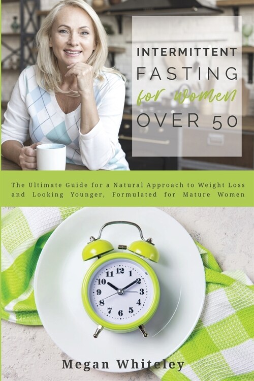 Intermittent Fasting for Women Over 50: The Ultimate Guide for a Natural Approach to Weight Loss and Looking Younger, Formulated for Mature Women (Paperback)