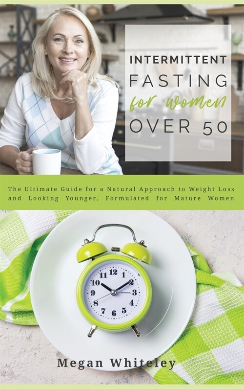 Intermittent Fasting for Women Over 50: The Ultimate Guide for a Natural Approach to Weight Loss and Looking Younger, Formulated for Mature Women (Hardcover)