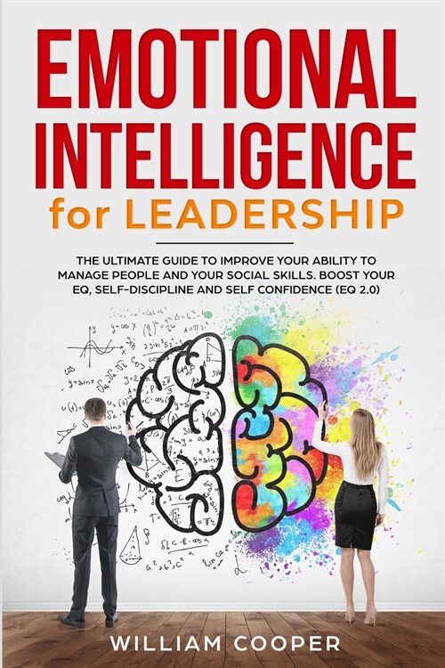 Emotional Intelligence for Leadership: The Complete Guide to Improve Your Social Skills, Boost Your EQ and Emotional Agility and Discover Why It Can M (Paperback)