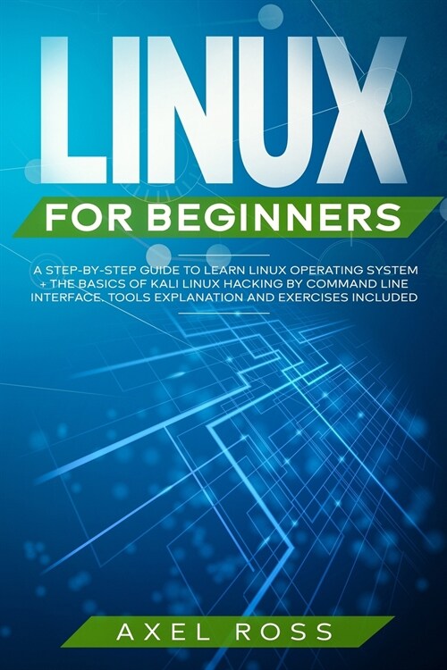 Linux for Beginners: A Step By Step Guide to Learn Linux Operating System + The Basics of Kali Linux Hacking by Command Line Interface - To (Paperback)