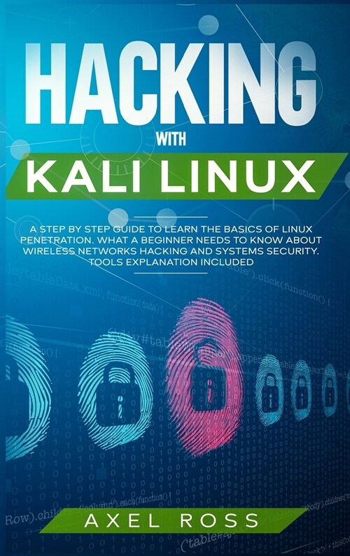 Hacking with Kali Linux: A Step by Step Guide to Learn the Basics of Linux Penetration. What A Beginner Needs to Know About Wireless Networks H (Hardcover)