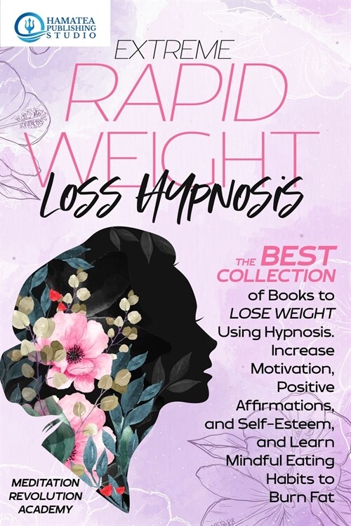 Extreme Rapid Weight Loss Hypnosis: The Best Collection of Books to Lose Weight Using Hypnosis. Increase Motivation, Positive Affirmations, and Self-E (Paperback)