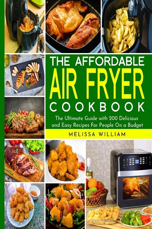 The Affordable Air Fryer Cookbook: The Ultimate Guide with 200 Delicious and Easy Recipes For People On a Budget (Paperback)