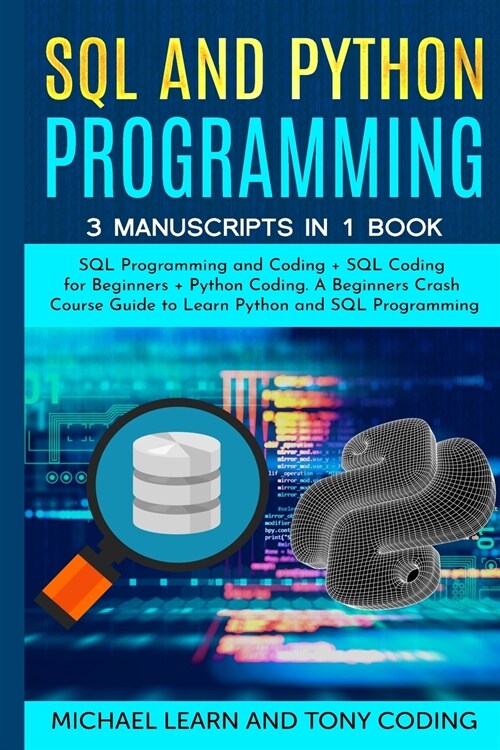 Sql and Python Programming: 3 Manuscripts in 1 Book: SQL Programming and Coding + SQL Coding for Beginners + Python Coding. A Beginners Crash Cour (Paperback)