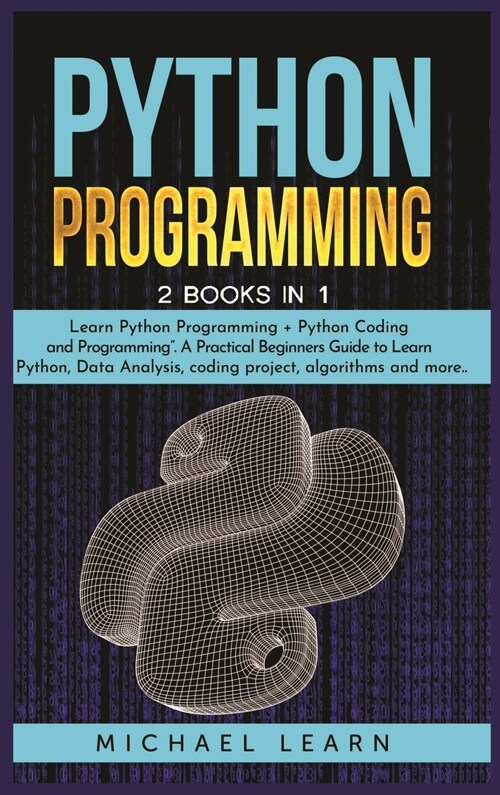 Python Programming: 2 BOOKS IN 1:  Learn Python Programming + Python Coding and Programming. A Practical Beginners Guide to Learn Python (Hardcover)