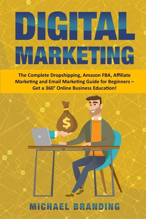 Digital Marketing: The Complete Dropshipping, Amazon FBA, Affiliate Marketing and Email Marketing Guide for Beginners - Get a 360?Online (Paperback)