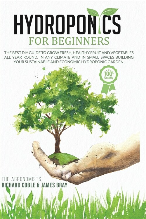 Hydroponics for Beginners: The best DIY guide to grow fresh, healthy fruit and vegetables all year round, in any climate and in small spaces buil (Paperback)