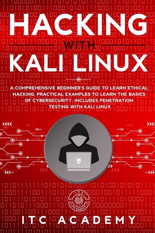 Hacking with Kali Linux: A Comprehensive Beginners Guide to Learn Ethical Hacking. Practical Examples to Learn the Basics of Cybersecurity. In (Paperback)