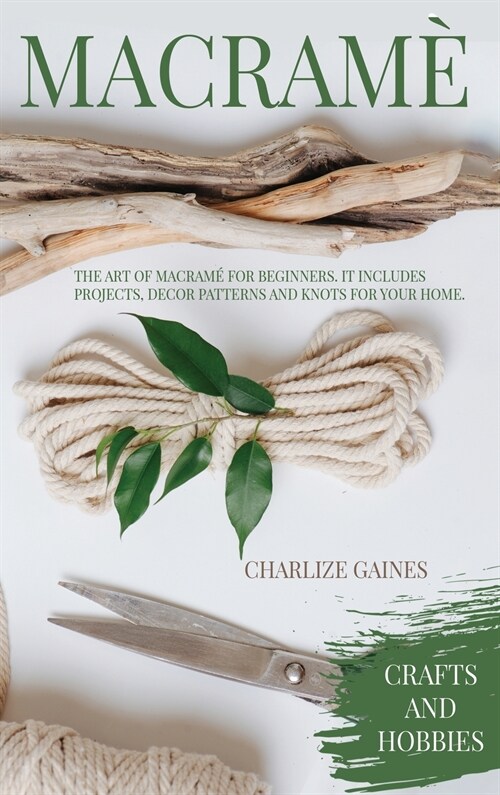 Macram? The Art Of Macram?For Beginners. It Includes Projects, Decor Patterns, Knots For Your Home, Beautiful Plant Hangers A (Hardcover)