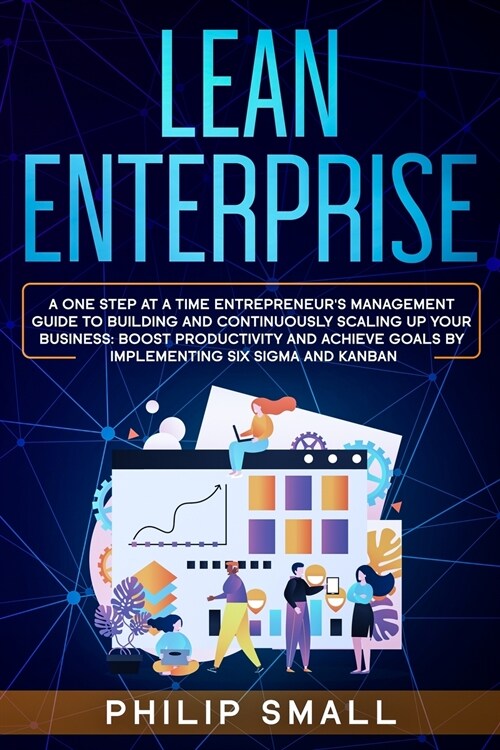 Lean Enterprise: A One Step At A Time Entrepreneurs Management Guide To Building and Continuously Scaling Up Your Business. Boost Prod (Paperback)