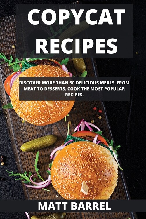 Copycat Recipes: Discover More Than 50 Delicious Meals from Meat to Desserts. Cook the Most Popular Recipes. (Paperback)