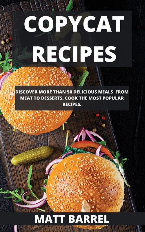 Copycat Recipes: Discover More Than 50 Delicious Meals from Meat to Desserts. Cook the Most Popular Recipes. (Hardcover)