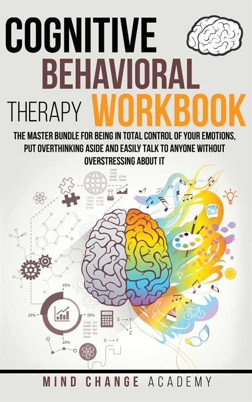 Cognitive Behavioral Therapy Workbook: The Master Bundle For Being In Total Control Of Your Emotions, Put Overthinking Aside And Easily Talk To Anyone (Hardcover)