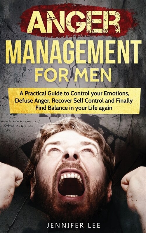Anger Management for Men: A Practical Guide to Control your Emotions, Defuse Anger, Recover Self Control and Finally Find Balance in your Life a (Hardcover)