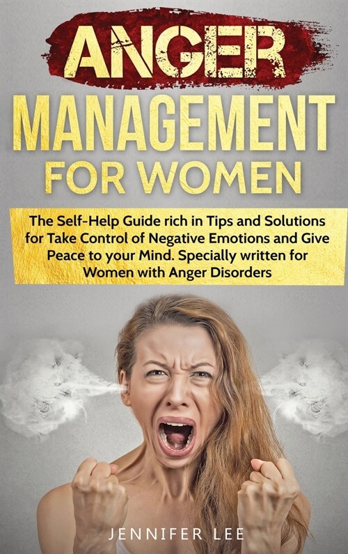 Anger Management for Women: The Self-Help Guide rich in Tips and Solutions for Take Control of Negative Emotions and Give Peace to your Mind. Spec (Hardcover)
