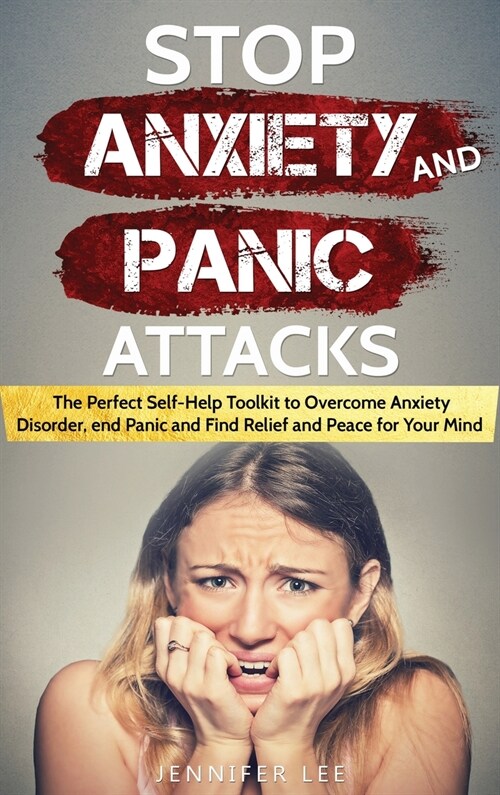 Stop Anxiety and Panic Attacks: The Perfect Self-Help Toolkit to Overcome Anxiety Disorder, end Panic and Find Relief and Peace for your Mind (Hardcover)