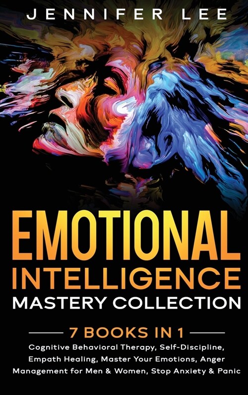 Emotional Intelligence Mastery Collection: 7 Books in 1 - Cognitive Behavioral Therapy, Self-Discipline, Empath Healing, Master Your Emotions, Anger M (Hardcover)