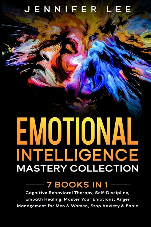 Emotional Intelligence Mastery Collection: 7 Books in 1 - Cognitive Behavioral Therapy, Self-Discipline, Empath Healing, Master Your Emotions, Anger M (Paperback)