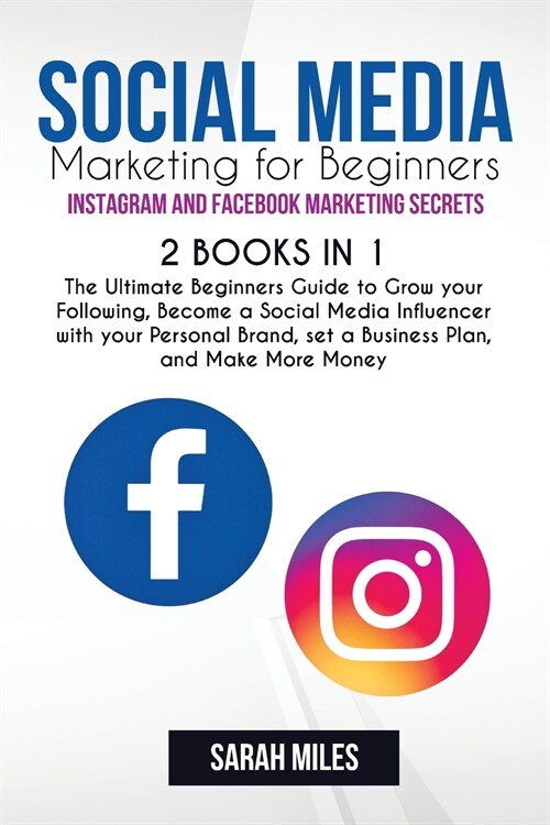 Social Media Marketing for Beginners. Instagram and Facebook Marketing Secrets. 2 BOOK in ONE: The Ultimate Beginners Guide to Grow your Following, Be (Paperback)