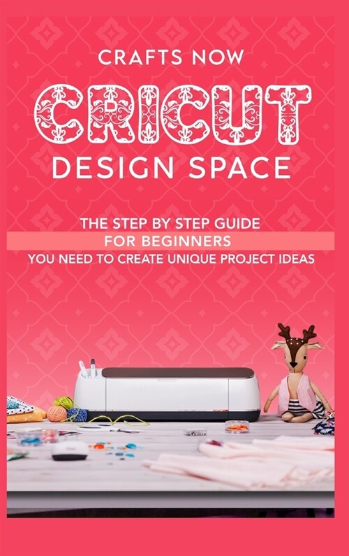 Cricut Design Space: The Step by Step guide For Beginners you Need to Create unique Project Ideas (Hardcover)