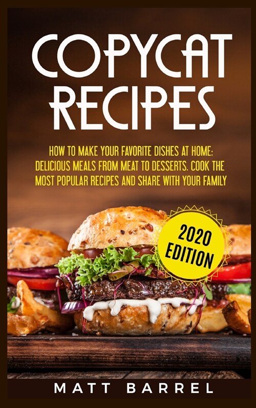 Copycat Recipes: How To Make Your Favourite Dishes At Home: Delicious Meals From Meat To Desserts. Cook The Most Popular Recipes And Sh (Hardcover)