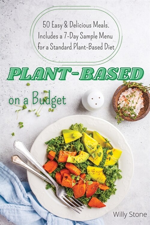 Plant-Based on a Budget: 50 Easy and Delicious Meals. Includes a 7-Day Sample Menu for a Standard Plant-Based Diet (Paperback)