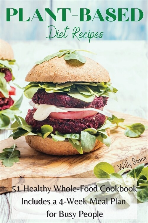 Plant-Based Diet Recipes: Cookbook with 51 Healthy Whole-Food. Includes a 4-Week Meal Plan for Busy People (Paperback)