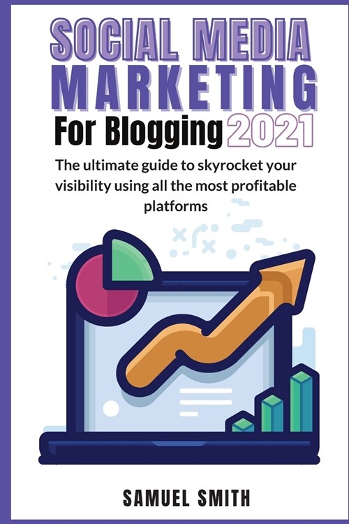 Social Media Marketing for Blogging 2021: The ultimate guide to skyrocket your visibility using all the most profitable platforms (Paperback)