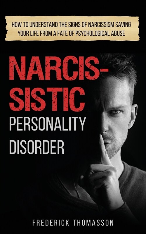 Narcissistic Personality Disorder: How to Understand the Signs of Narcissism Saving your Life from a Fate of Psychological Abuse (Paperback)