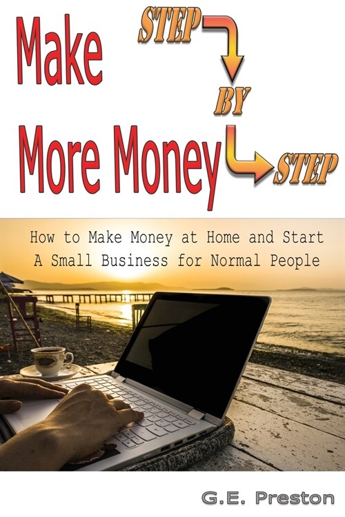 Make More Money: How to Make Money at Home and Start a Small Business for Normal People (Paperback)