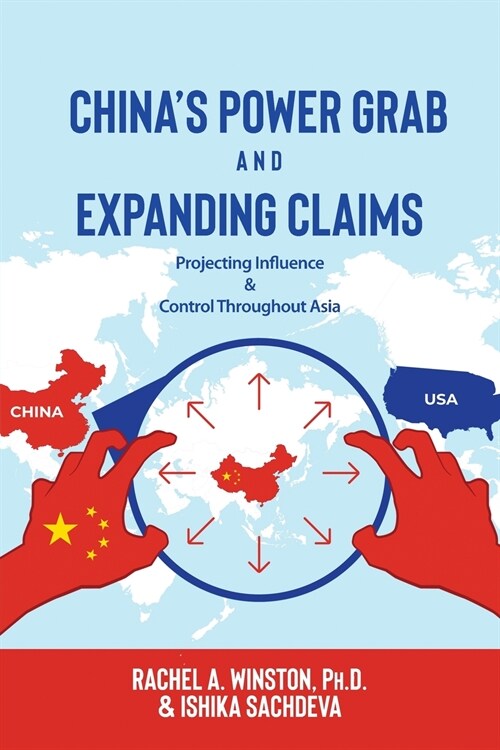 Chinas Power Grab and Expanding Claims: Projecting Influence and Control Throughout Asia (Paperback)