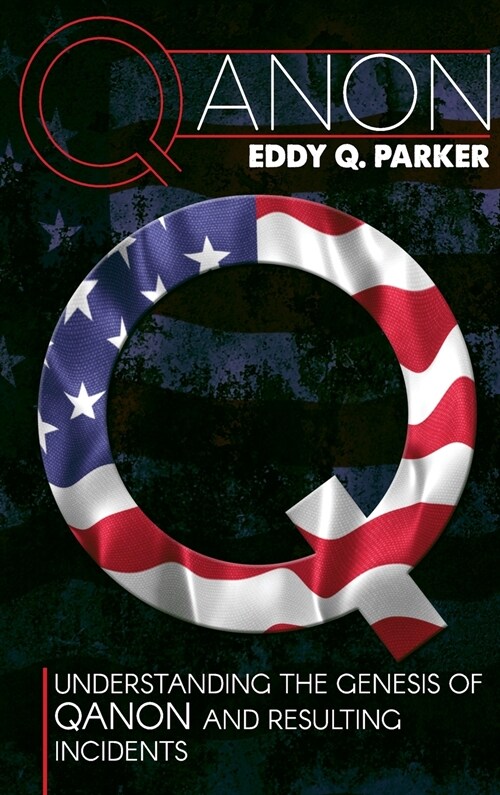 Qanon: Understanding the Genesis of QAnon and Resulting Incidents (Hardcover)