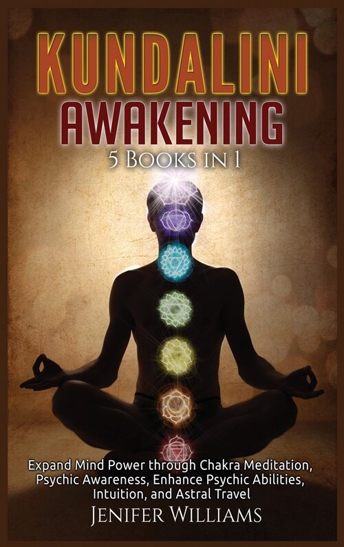 Kundalini Awakening: 5 Books in 1: Expand Mind Power through Chakra Meditation, Psychic Awareness, Enhance Psychic Abilities, Intuition, an (Hardcover)