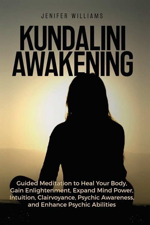 Kundalini Awakening: Guided Meditation to Heal Your Body, Gain Enlightenment, Expand Mind Power, Intuition, Clairvoyance, Psychic Awareness (Paperback)