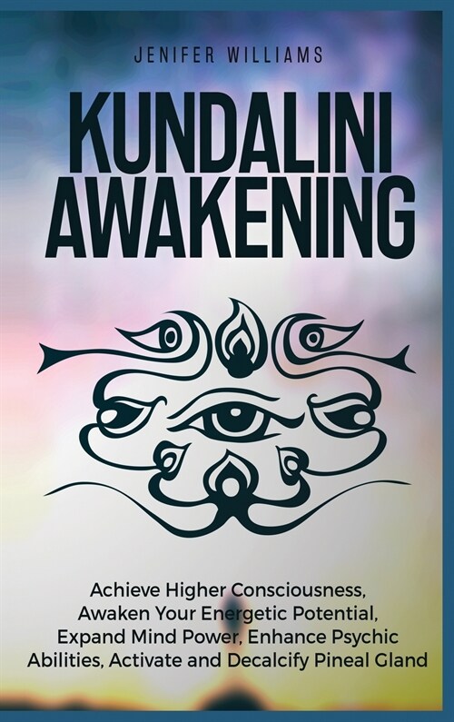 Kundalini Awakening: Achieve Higher Consciousness, Awaken Your Energetic Potential, Expand Mind Power, Enhance Psychic Abilities, Activate (Hardcover)