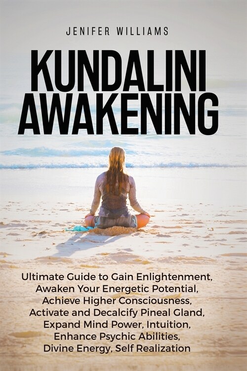 Kundalini Awakening: Ultimate Guide to Gain Enlightenment, Awaken Your Energetic Potential, Higher Consciousness, Expand Mind Power, Enhanc (Paperback)