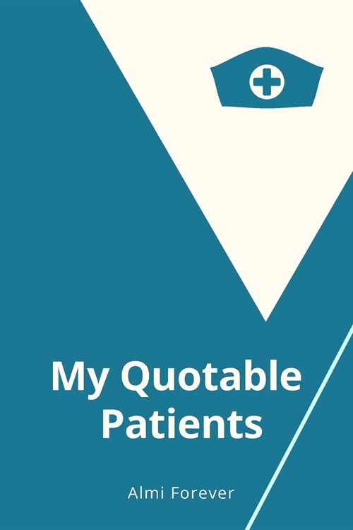 My Quotable Patients: Nurse Journal Patient Quotes The Funniest Things Patients, Size 6 x 9/ 114 Pages (Paperback)