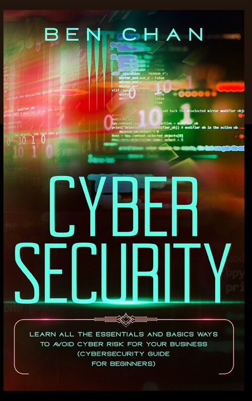 Cyber Security: Learn All the Essentials and Basic Ways to Avoid Cyber Risk for Your Business (Cybersecurity Guide for Beginners) (Hardcover)