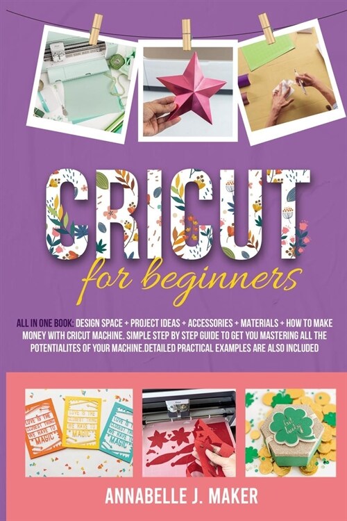 Cricut for Beginners: All-in-One Book: Design Space + Project Ideas + Accessories + Materials + How to Make Money With a Cricut Machine. Sim (Paperback)