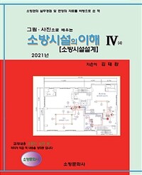 (그림·사진으로 배우는) 소방시설의 이해 :소방관의 실무경험 및 현장의 자료를 바탕으로 쓴 책 