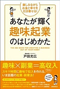 あなたが輝く趣味起業のはじめかた: 樂しみながらお金と幸せを引き寄せる! (單行本)