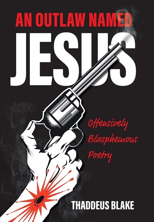 An Outlaw Named Jesus: Offensively Blasphemous Poetry (Hardcover)