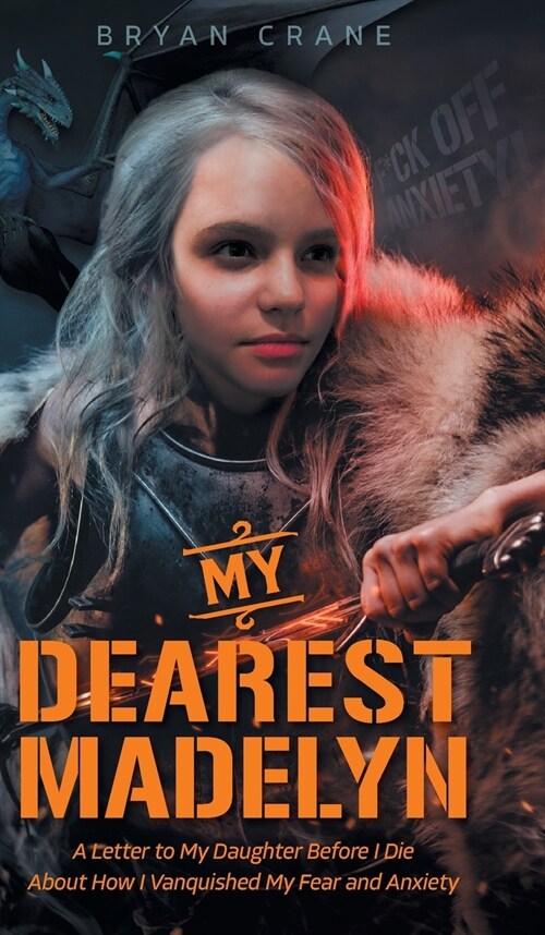 My Dearest Madelyn: A Letter to My Daughter Before I Die About How I Vanquished My Fear and Anxiety (Hardcover)