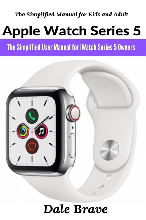 Apple Watch Series 5: The Simplified User Manual for iWatch Series 5 Owners (Paperback)